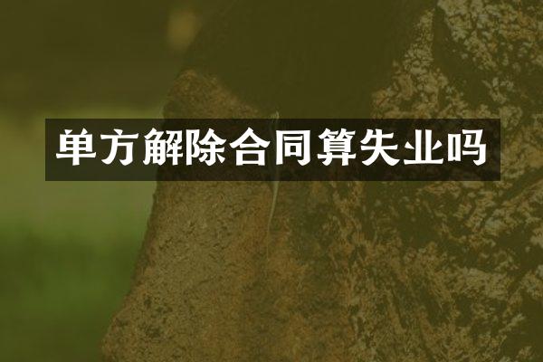 单方解除合同算失业吗