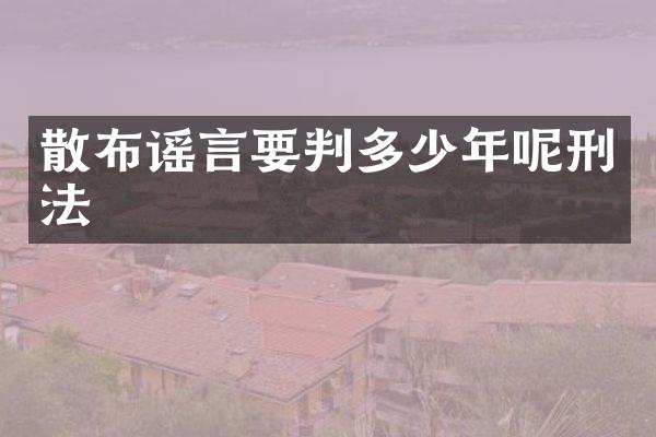 散布谣言要判多少年呢刑法