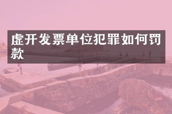 虚开发票单位犯罪如何罚款
