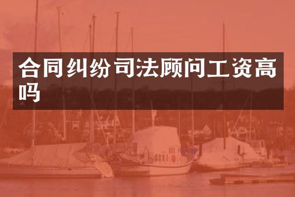 合同纠纷司法顾问工资高吗