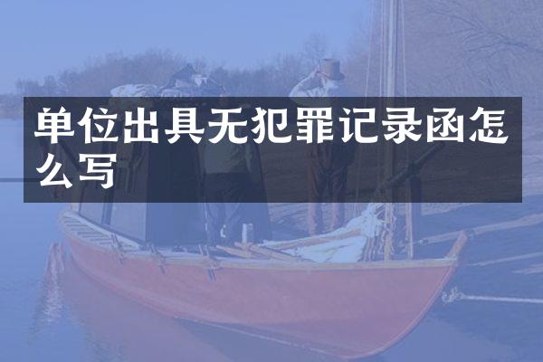 单位出具无犯罪记录函怎么写