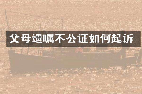 父母遗嘱不公证如何起诉