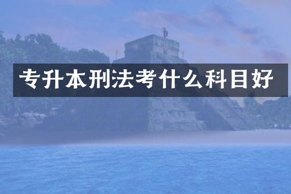 专升本刑法考什么科目好