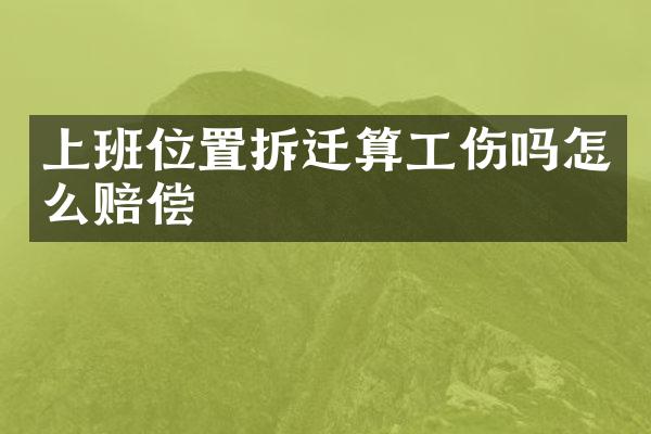 上班位置拆迁算工伤吗怎么赔偿