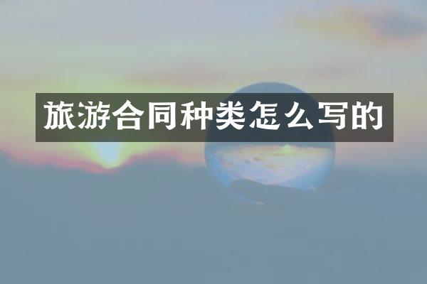 旅游合同种类怎么写的