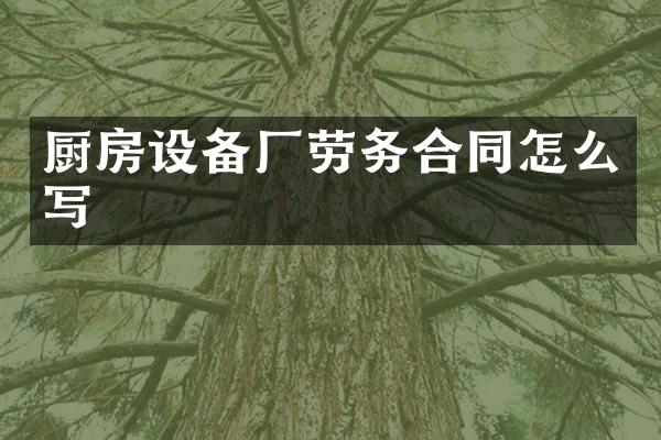 厨房设备厂劳务合同怎么写
