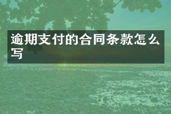逾期支付的合同条款怎么写