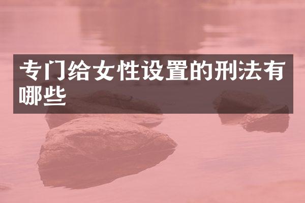 专门给女性设置的刑法有哪些