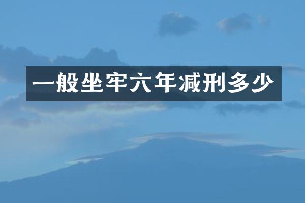 一般坐牢六年减刑多少