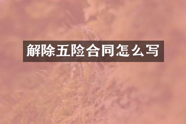 解除五险合同怎么写