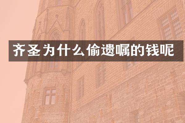 齐圣为什么偷遗嘱的钱呢