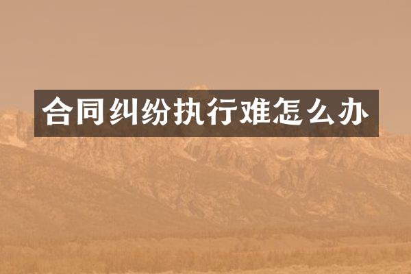 合同纠纷执行难怎么办