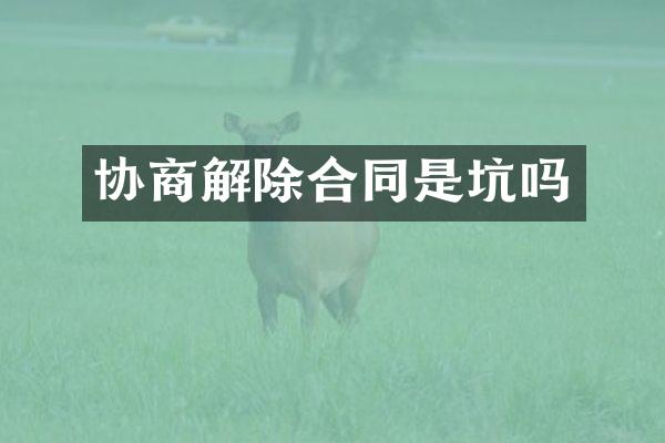 协商解除合同是坑吗