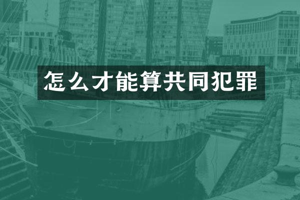 怎么才能算共同犯罪