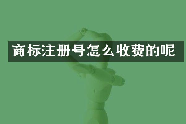 商标注册号怎么收费的呢
