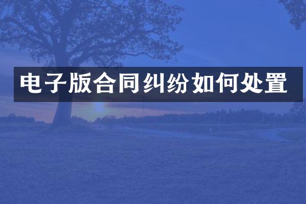 电子版合同纠纷如何处置
