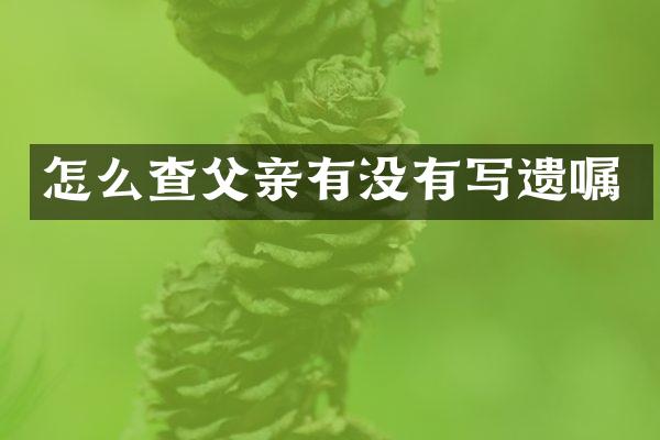 怎么查父亲有没有写遗嘱