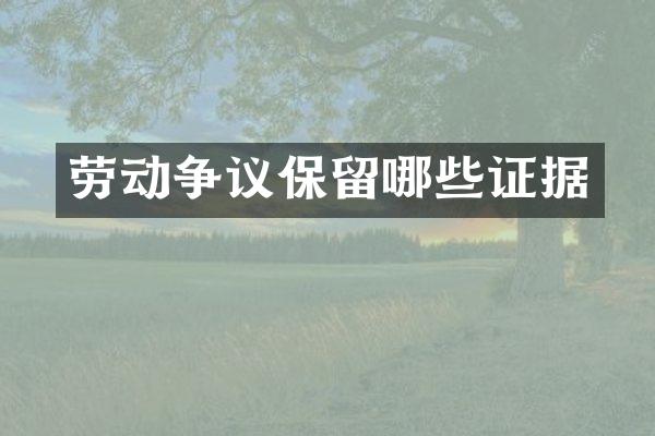 劳动争议保留哪些证据