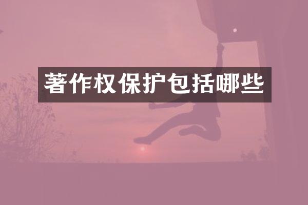 著作权保护包括哪些