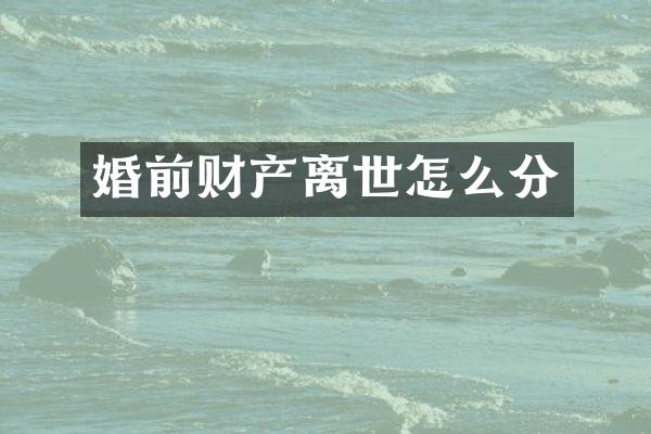 婚前财产离世怎么分