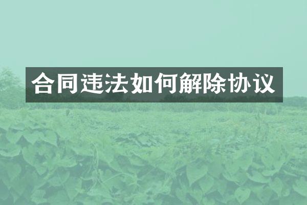 合同违法如何解除协议