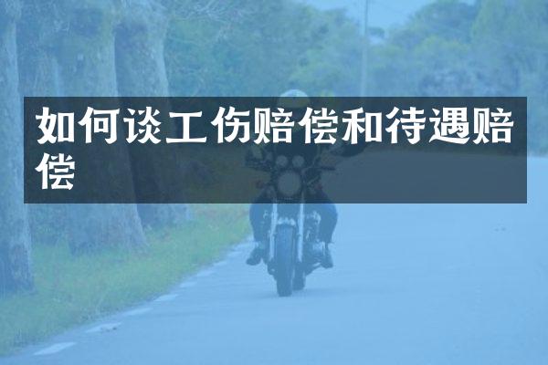 如何谈工伤赔偿和待遇赔偿