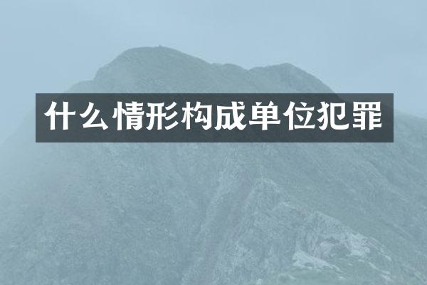 什么情形构成单位犯罪