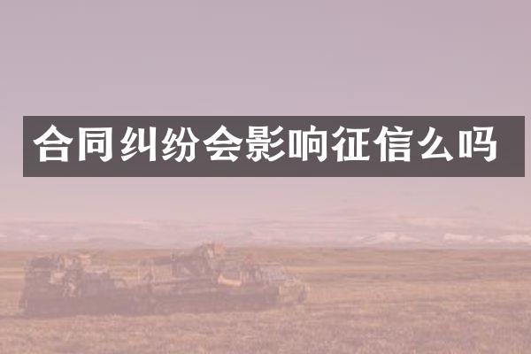 合同纠纷会影响征信么吗