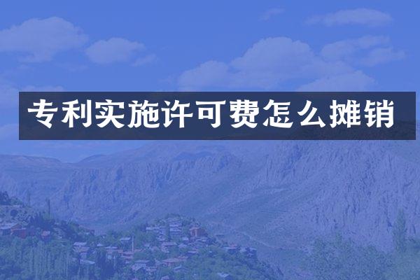 专利实施许可费怎么摊销