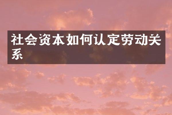 社会资本如何认定劳动关系