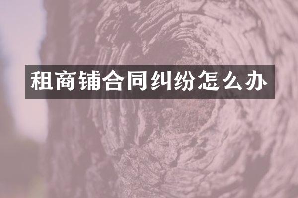 租商铺合同纠纷怎么办