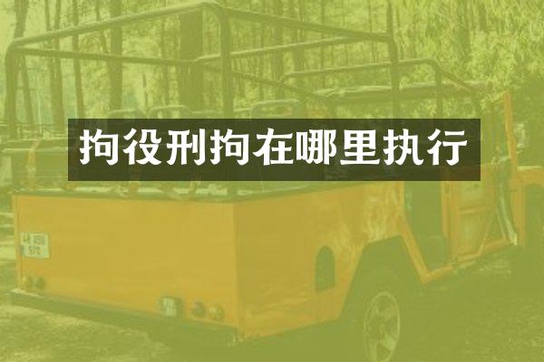 拘役刑拘在哪里执行