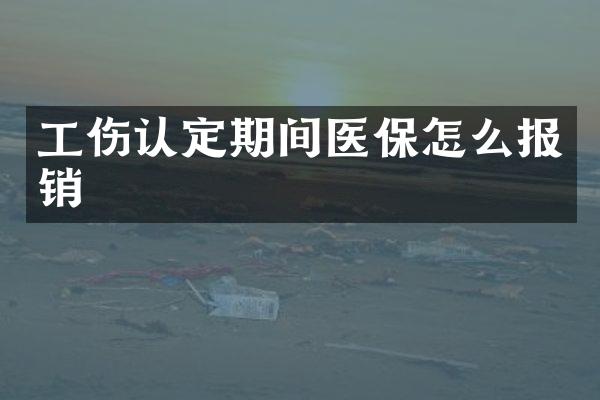 工伤认定期间医保怎么报销