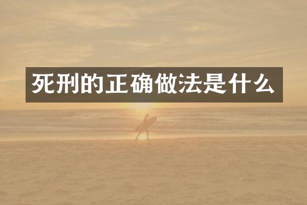 死刑的正确做法是什么