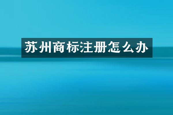 苏州商标注册怎么办