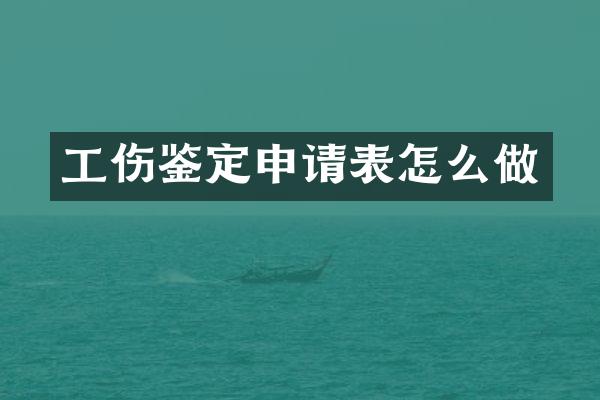 工伤鉴定申请表怎么做