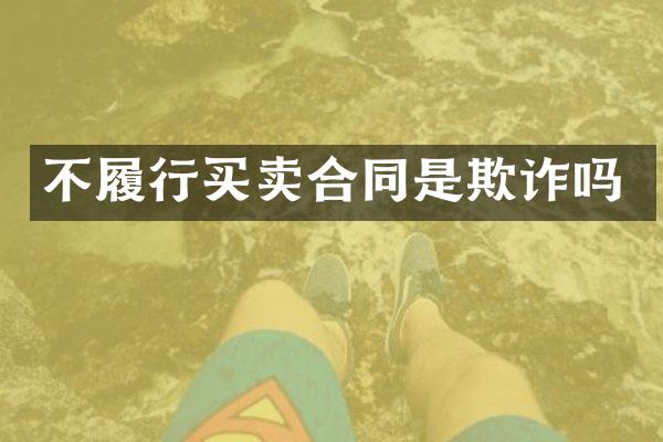 不履行买卖合同是欺诈吗
