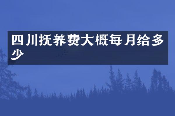 四川抚养费大概每月给多少