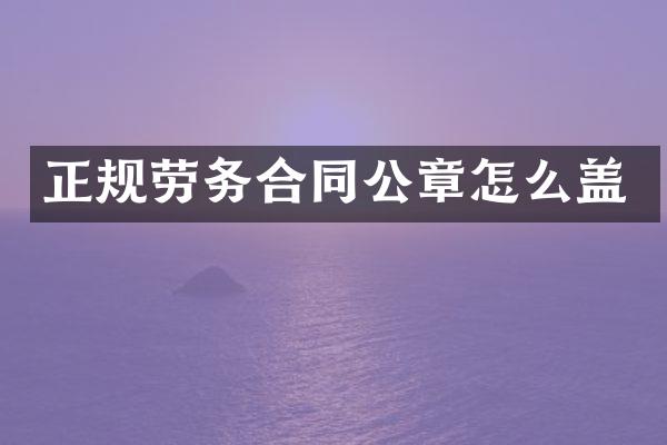 正规劳务合同公章怎么盖