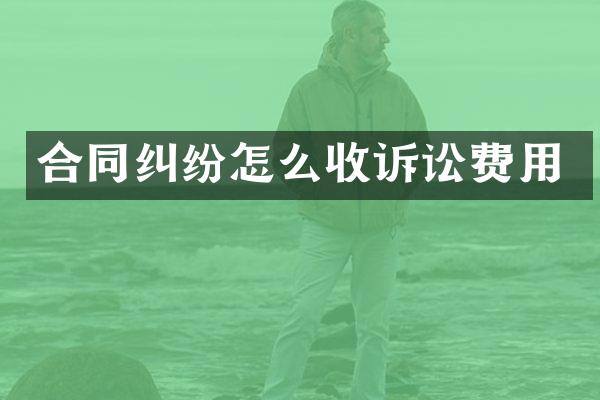 合同纠纷怎么收诉讼费用