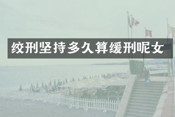 绞刑坚持多久算缓刑呢女