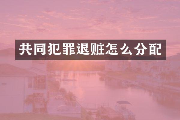 共同犯罪退赃怎么分配