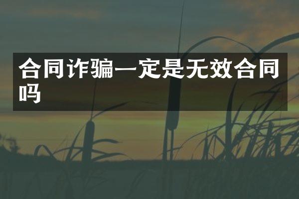 合同诈骗一定是无效合同吗