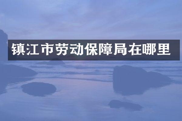 镇江市劳动保障局在哪里