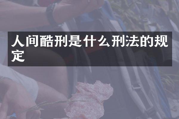 人间酷刑是什么刑法的规定
