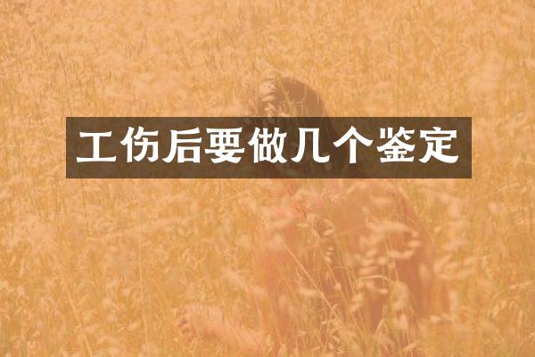 工伤后要做几个鉴定