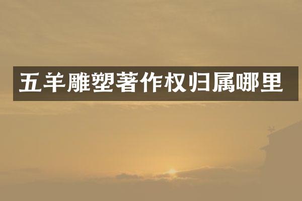 五羊雕塑著作权归属哪里