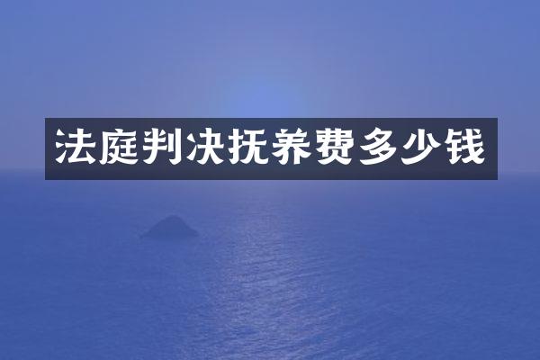 法庭判决抚养费多少钱