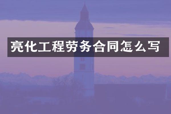 亮化工程劳务合同怎么写