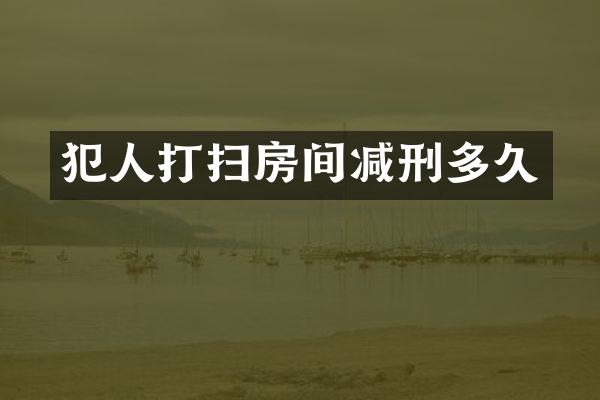 犯人打扫房间减刑多久
